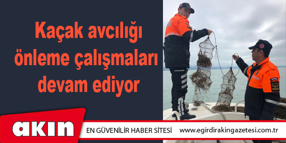 Kaçak avcılığı önleme çalışmaları devam ediyor