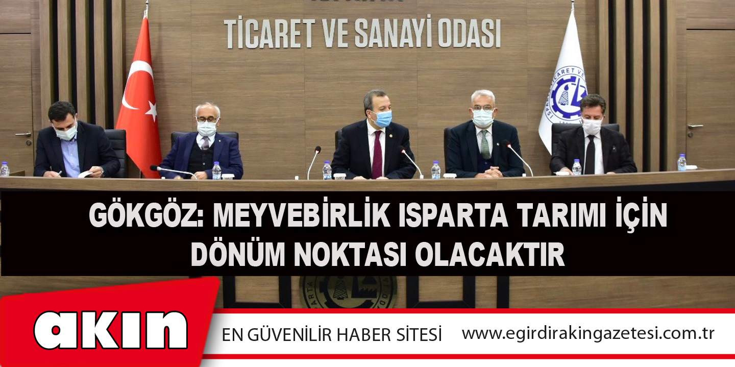 eğirdir haber,akın gazetesi,egirdir haberler,son dakika,Gökgöz: Meyvebirlik Isparta Tarımı İçin Dönüm Noktası Olacaktır