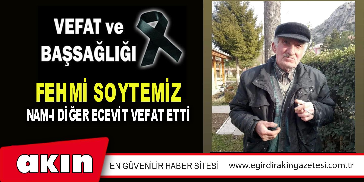 FEHMİ SOYTEMİZ NAM-I DİĞER ECEVİT VEFAT ETTİ