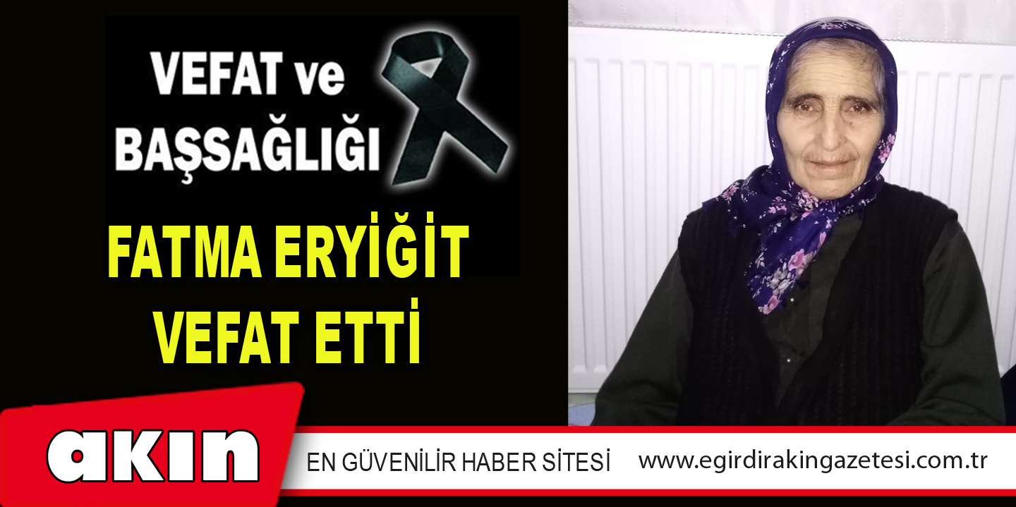 FATMA ERYİĞİT VEFAT ETTİ