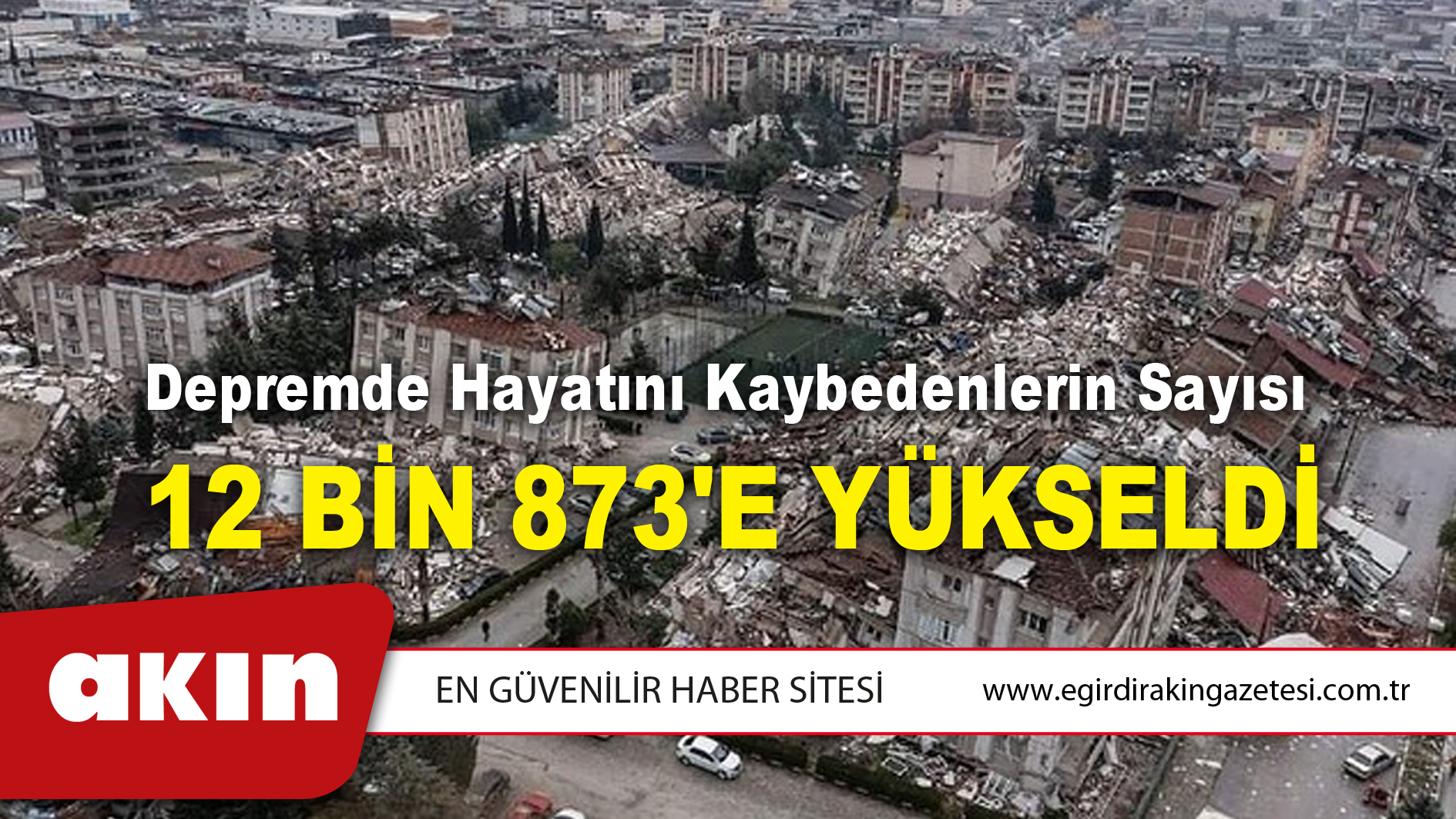 Depremde Hayatını Kaybedenlerin Sayısı  12 Bin 873'e Yükseldi	