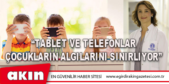 eğirdir haber,akın gazetesi,egirdir haberler,son dakika,“Tablet Ve Telefonlar Çocukların Algılarını Sınırlıyor”