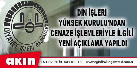 eğirdir haber,akın gazetesi,egirdir haberler,son dakika,Din İşleri Yüksek Kurulu'ndan Cenaze İşlemleriyle İlgili Yeni Açıklama Yapıldı
