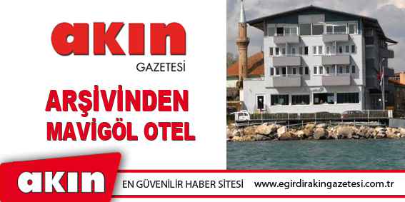 AKIN GAZETESİ ARŞİVİNDEN MAVİGÖL OTEL…
