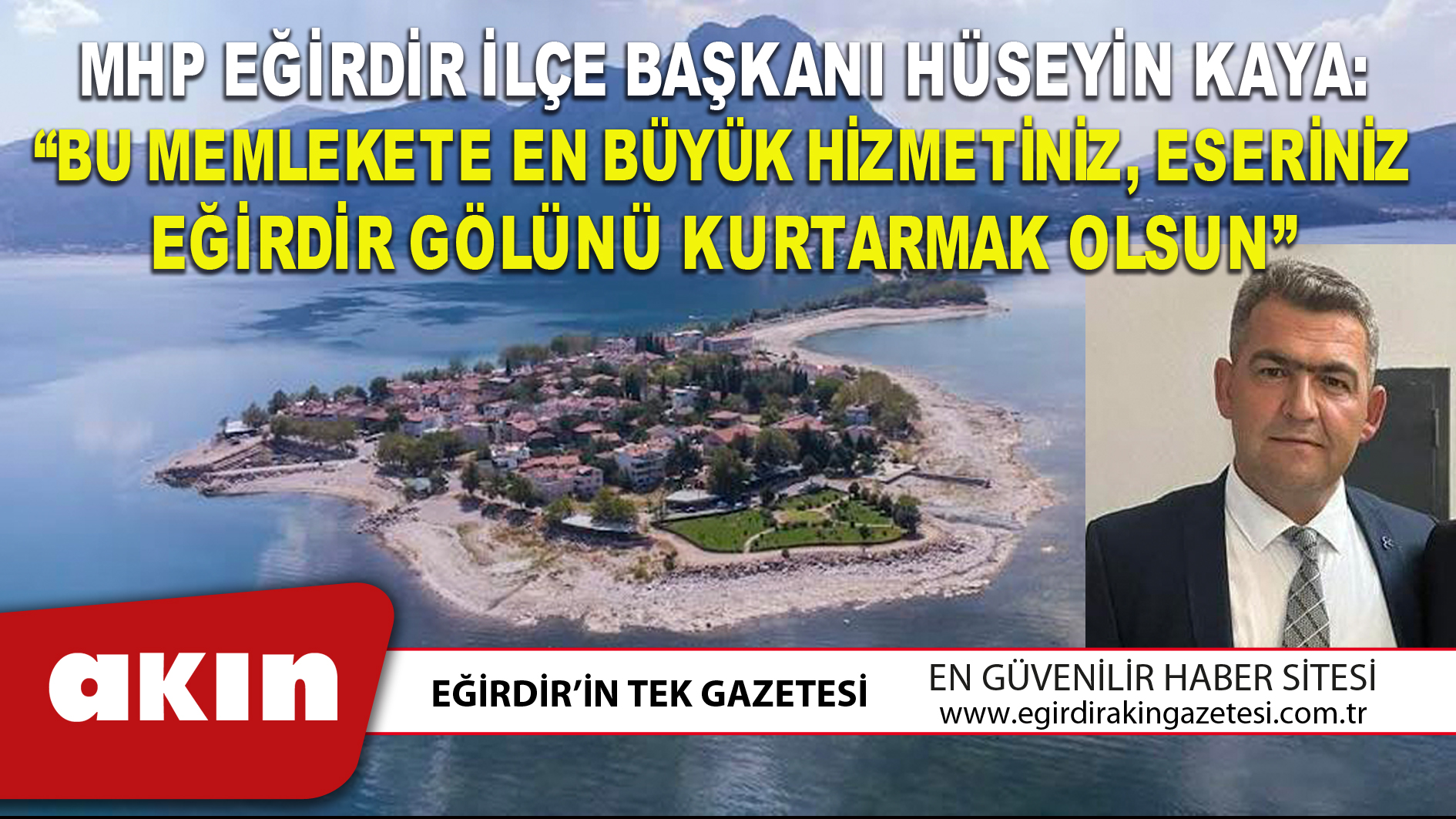 MHP EĞİRDİR İLÇE BAŞKANI HÜSEYİN KAYA: “BU MEMLEKETE EN BÜYÜK HİZMETİNİZ, ESERİNİZ EĞİRDİR GÖLÜNÜ KURTARMAK OLSUN”