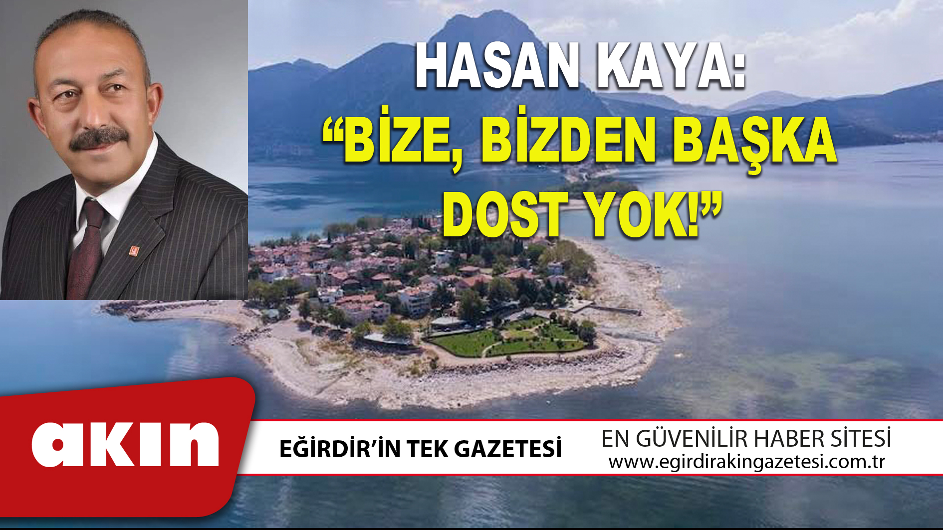 HASAN KAYA: “BİZE, BİZDEN BAŞKA DOST YOK!”