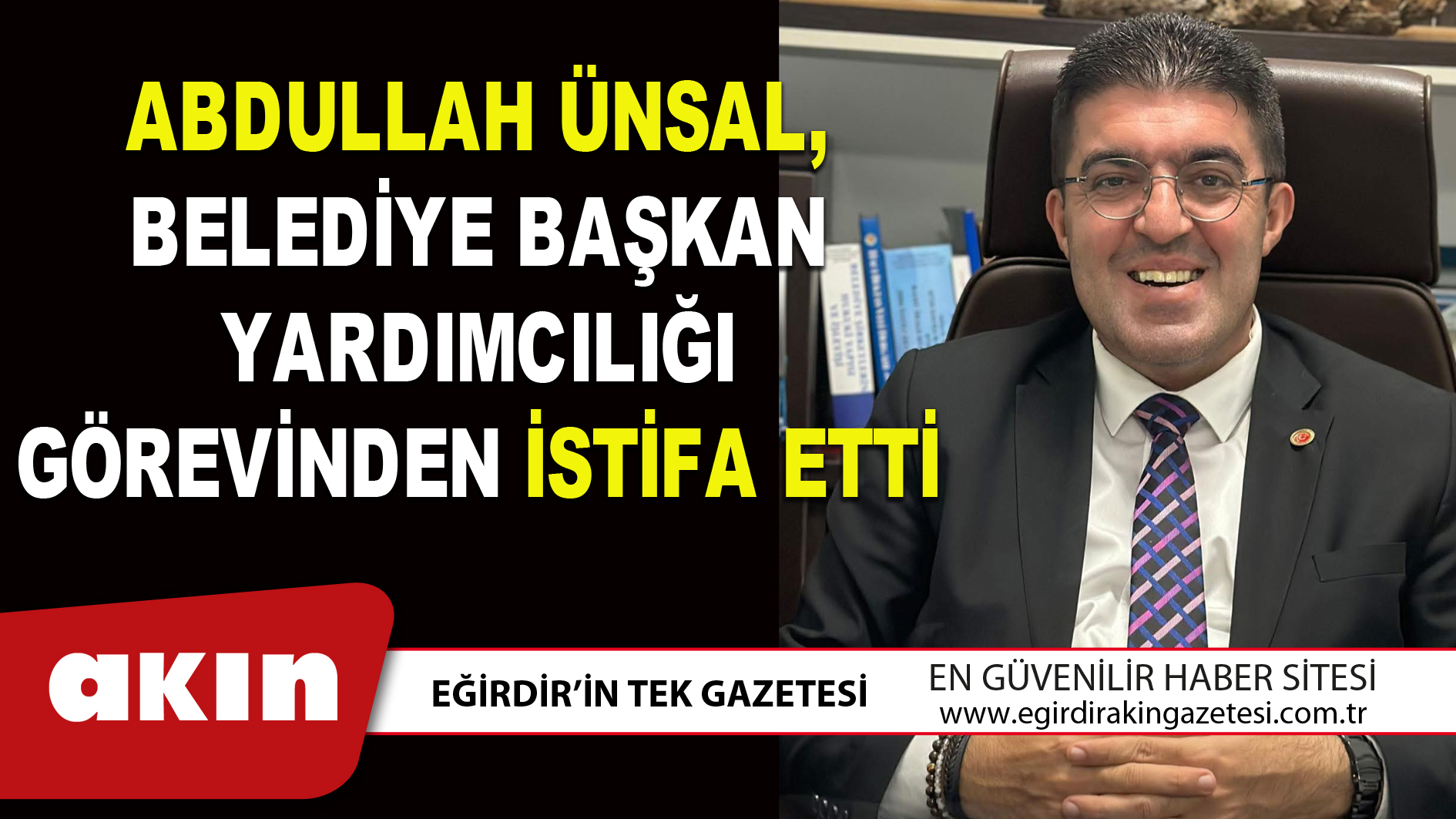 ABDULLAH ÜNSAL, BELEDİYE BAŞKAN YARDIMCILIĞI GÖREVİNDEN İSTİFA ETTİ