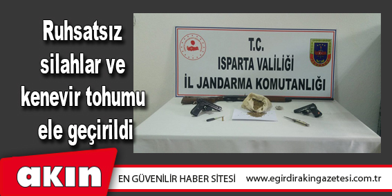 eğirdir haber,akın gazetesi,egirdir haberler,son dakika,Ruhsatsız silahlar ve kenevir tohumu ele geçirildi