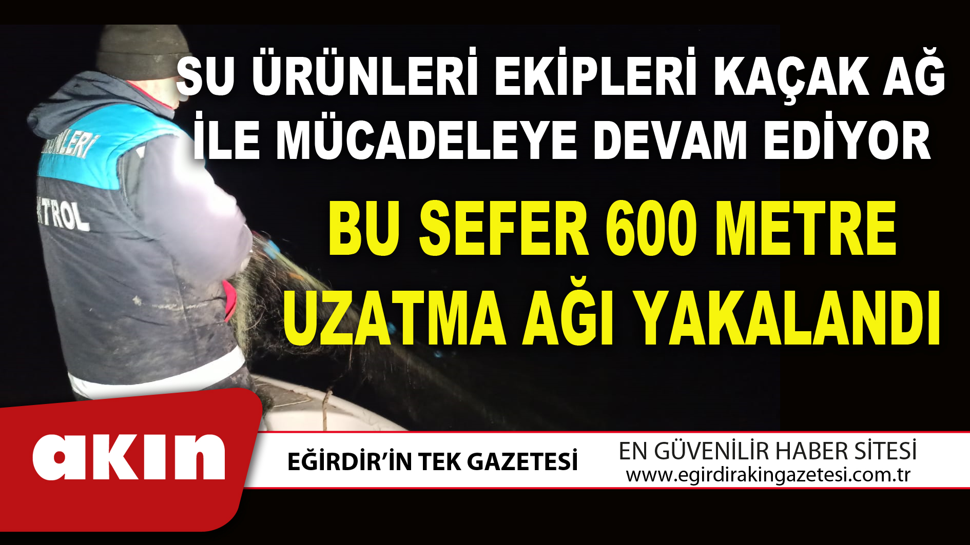 SU ÜRÜNLERİ EKİPLERİ KAÇAK AĞ İLE MÜCADELEYE DEVAM EDİYOR