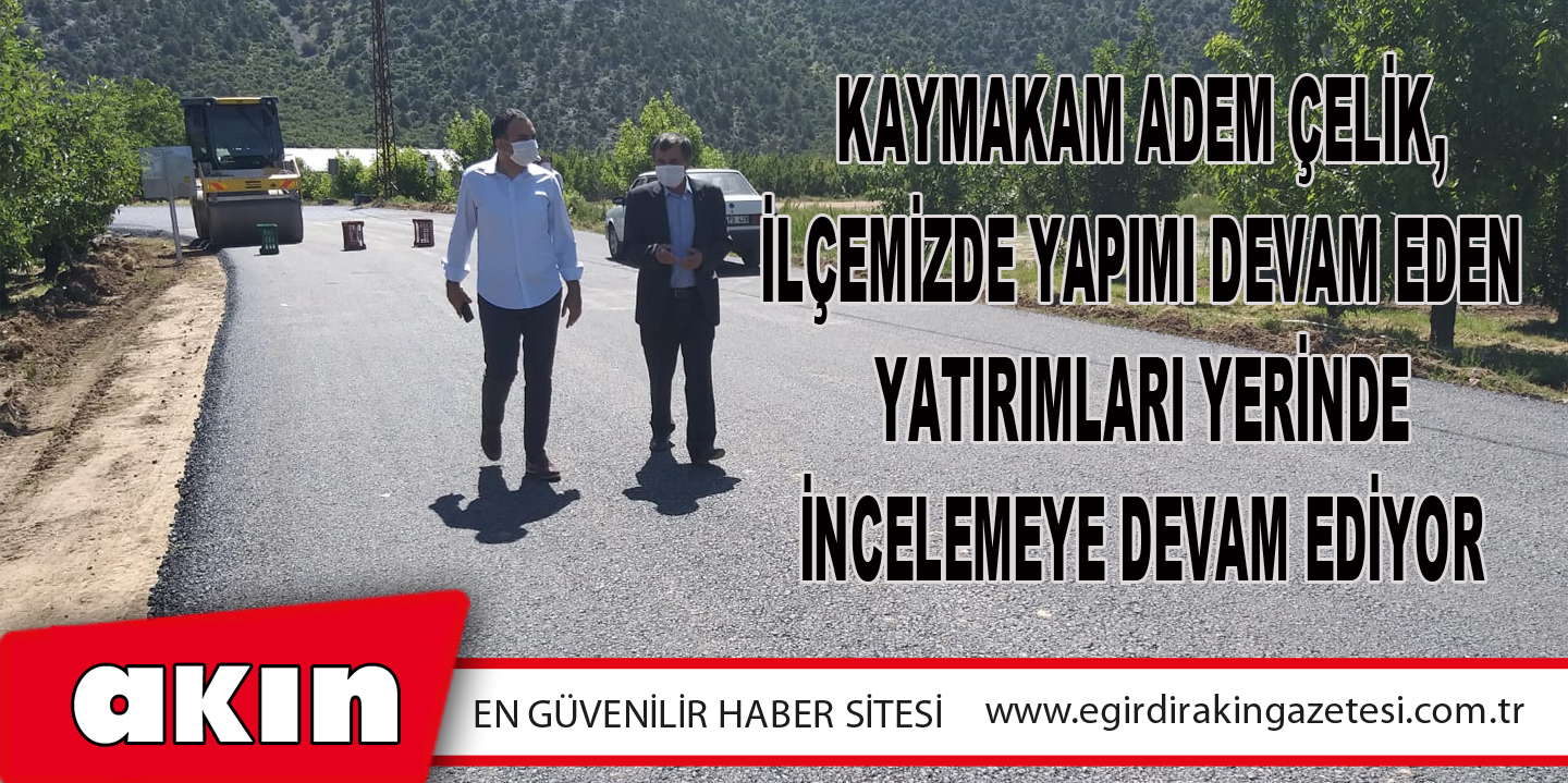 Kaymakam Adem Çelik, İlçemizde Yapımı Devam Eden Yatırımları Yerinde İncelemeye Devam Ediyor