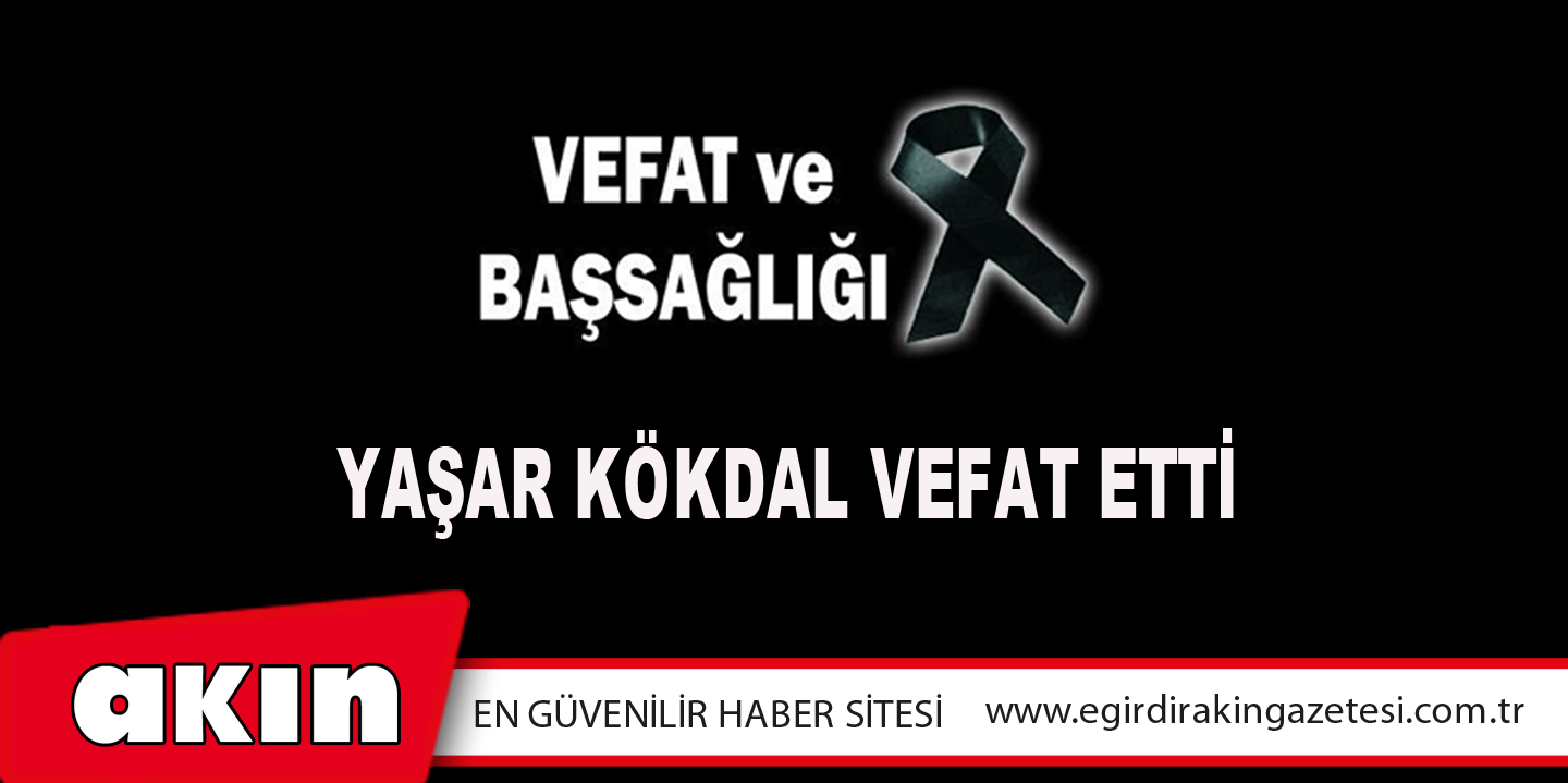 eğirdir haber,akın gazetesi,egirdir haberler,son dakika,Yaşar Kökdal Vefat Etti