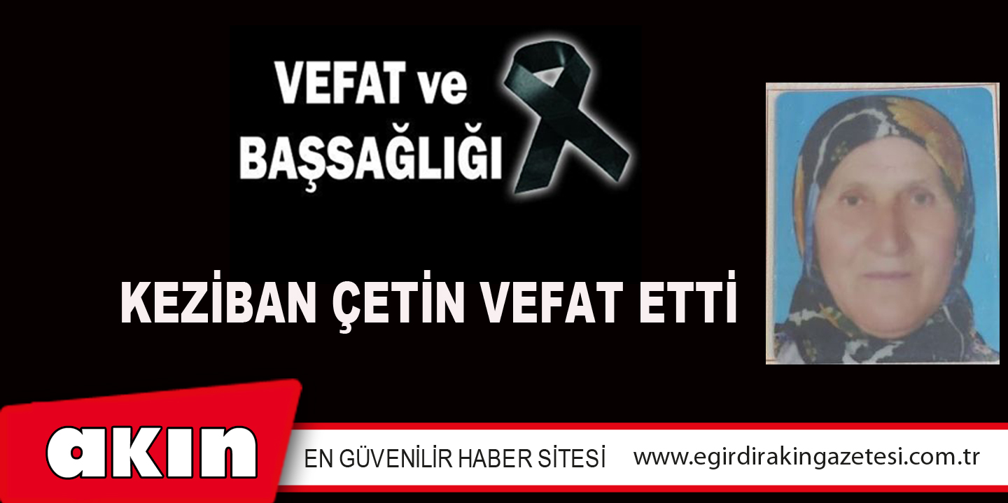 Keziban Çetin Vefat Etti
