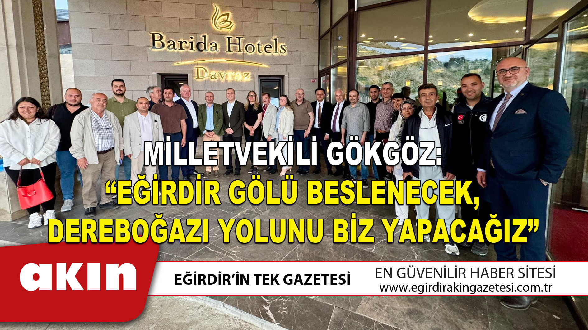 MİLLETVEKİLİ GÖKGÖZ “EĞİRDİR GÖLÜ BESLENECEK DEREBOĞAZI YOLUNU BİZ YAPACAĞIZ”