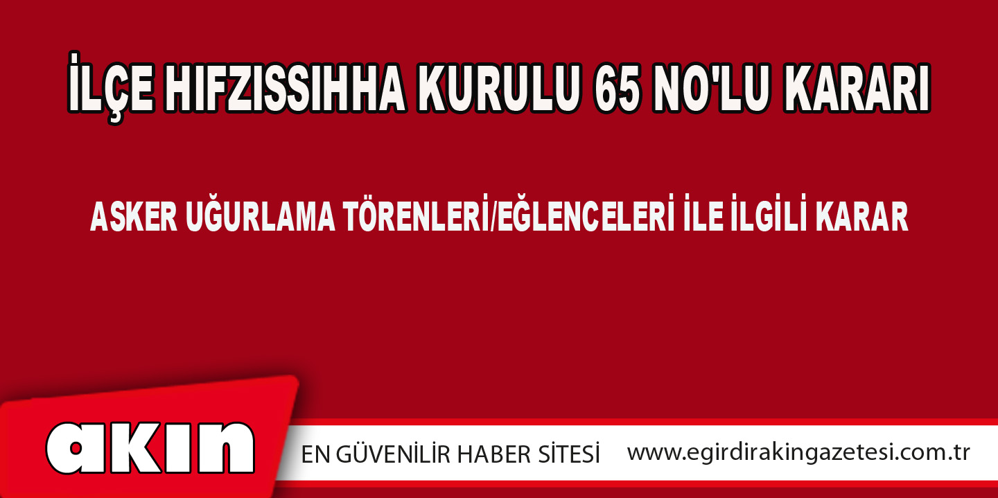 eğirdir haber,akın gazetesi,egirdir haberler,son dakika,İLÇE HIFZISSIHHA KURULU 65 NO'LU KARARI