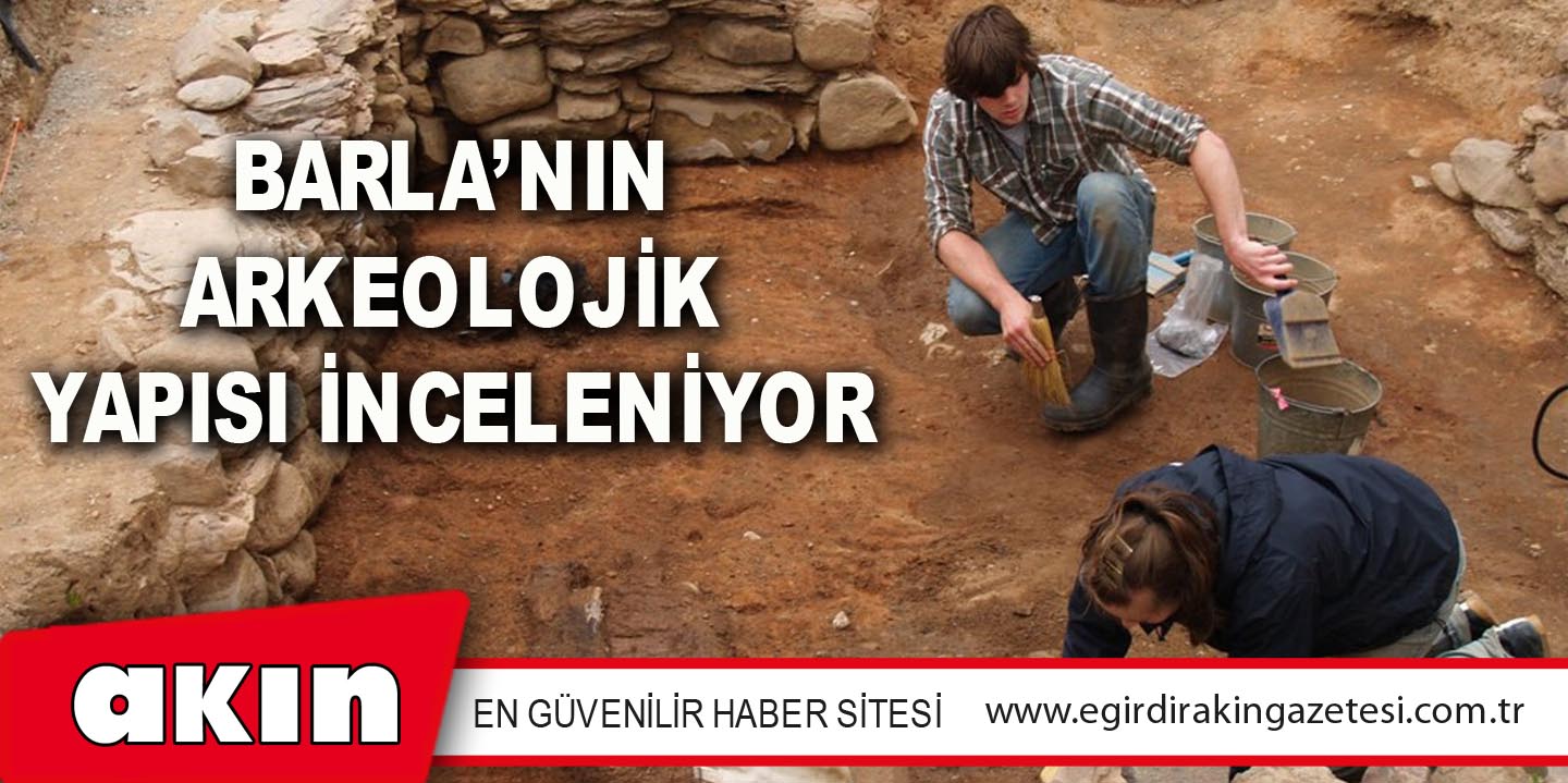 BARLA’NIN ARKEOLOJİK YAPISI İNCELENİYOR