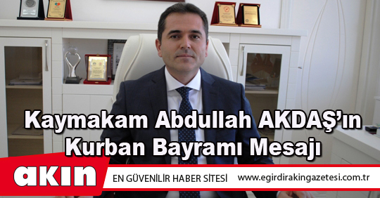 eğirdir haber,akın gazetesi,egirdir haberler,son dakika,Kaymakam Abdullah AKDAŞ’ın Kurban Bayramı Mesajı