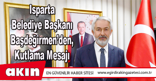Isparta Belediye Başkanı Başdeğirmen’den, Kutlama Mesajı