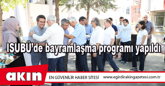 eğirdir haber,akın gazetesi,egirdir haberler,son dakika,ISUBÜ’de bayramlaşma programı yapıldı