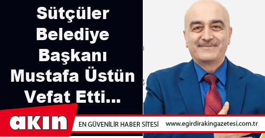 Mustafa Üstün Vefat Etti…