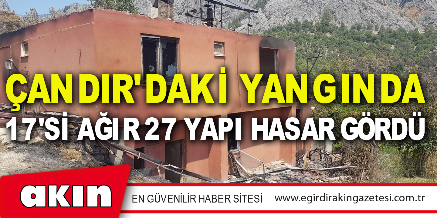 Çandır'daki Yangında 17'si Ağır 27 Yapı Hasar Gördü