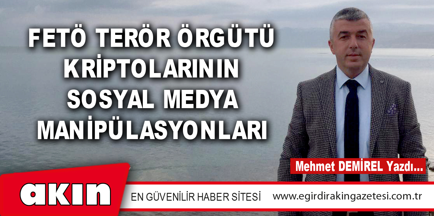 eğirdir haber,akın gazetesi,egirdir haberler,son dakika,FETÖ TERÖR ÖRGÜTÜ KRİPTOLARININ SOSYAL MEDYA MANİPÜLASYONLARI