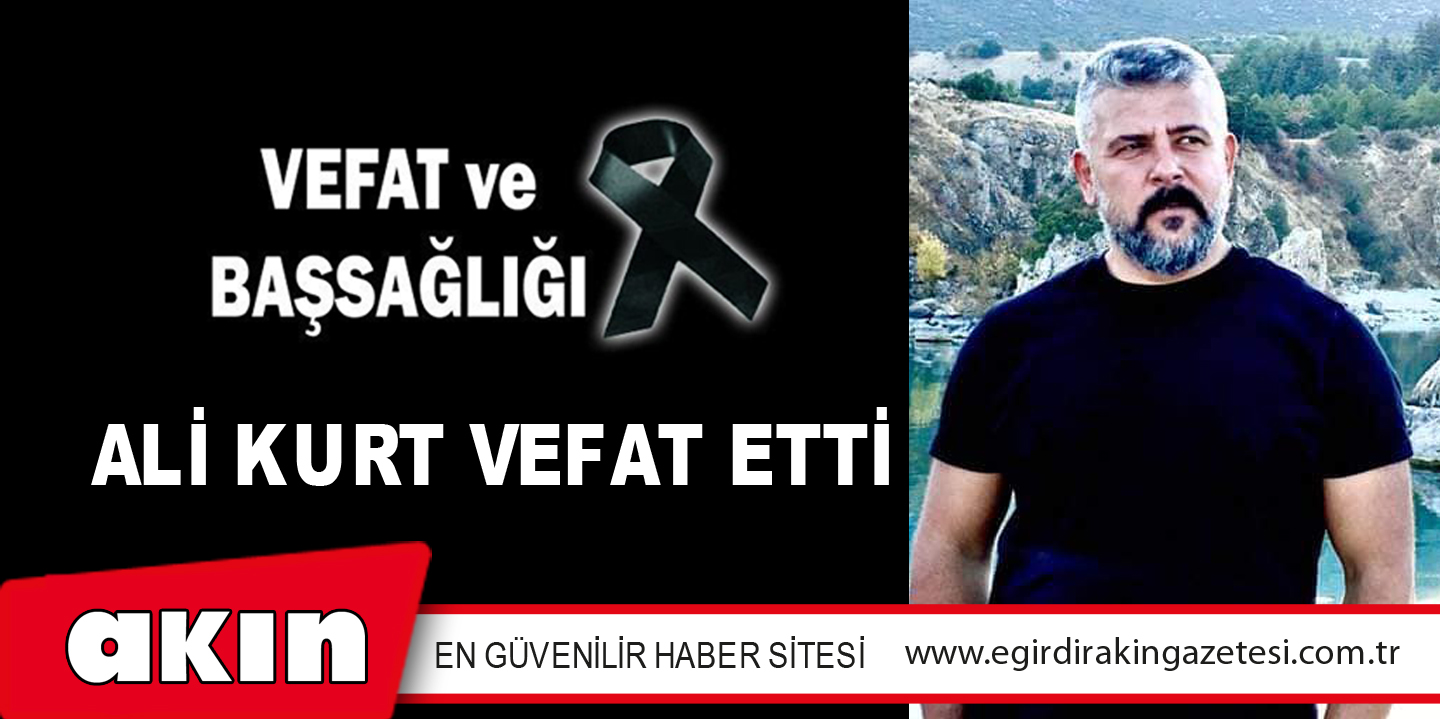 ALİ KURT VEFAT ETTİ