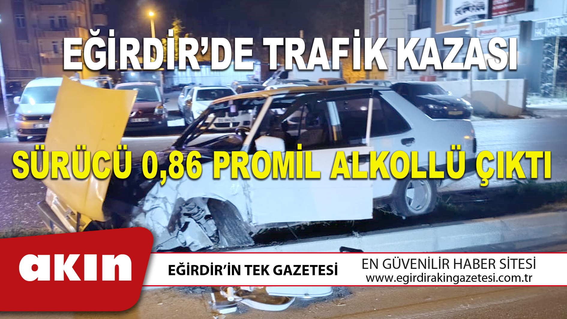 EĞİRDİR’DE TRAFİK KAZASI SÜRÜCÜ 0,86 PROMİL ALKOLLÜ ÇIKTI