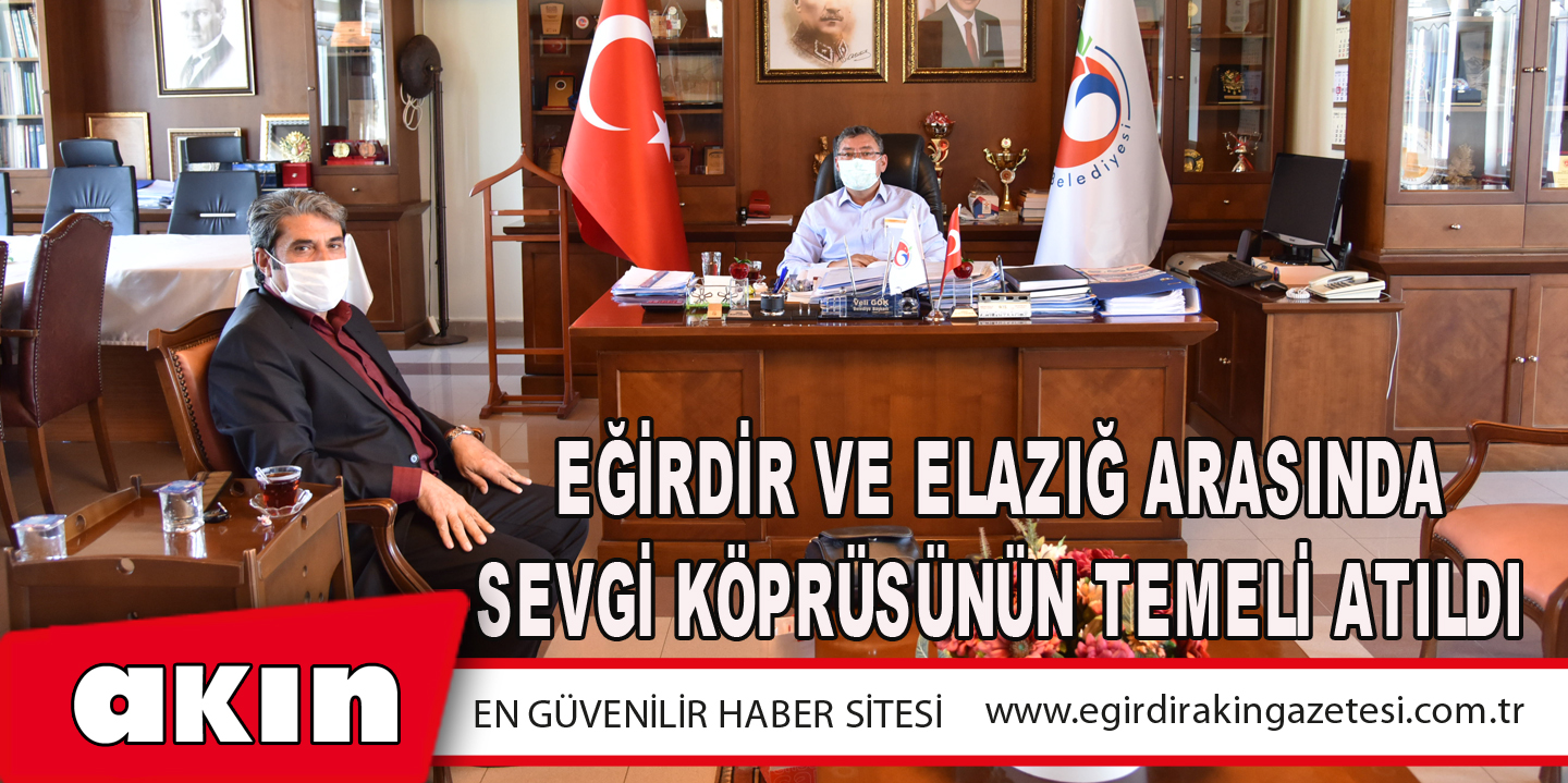 EĞİRDİR VE ELAZIĞ ARASINDA SEVGİ KÖPRÜSÜNÜN TEMELİ ATILDI