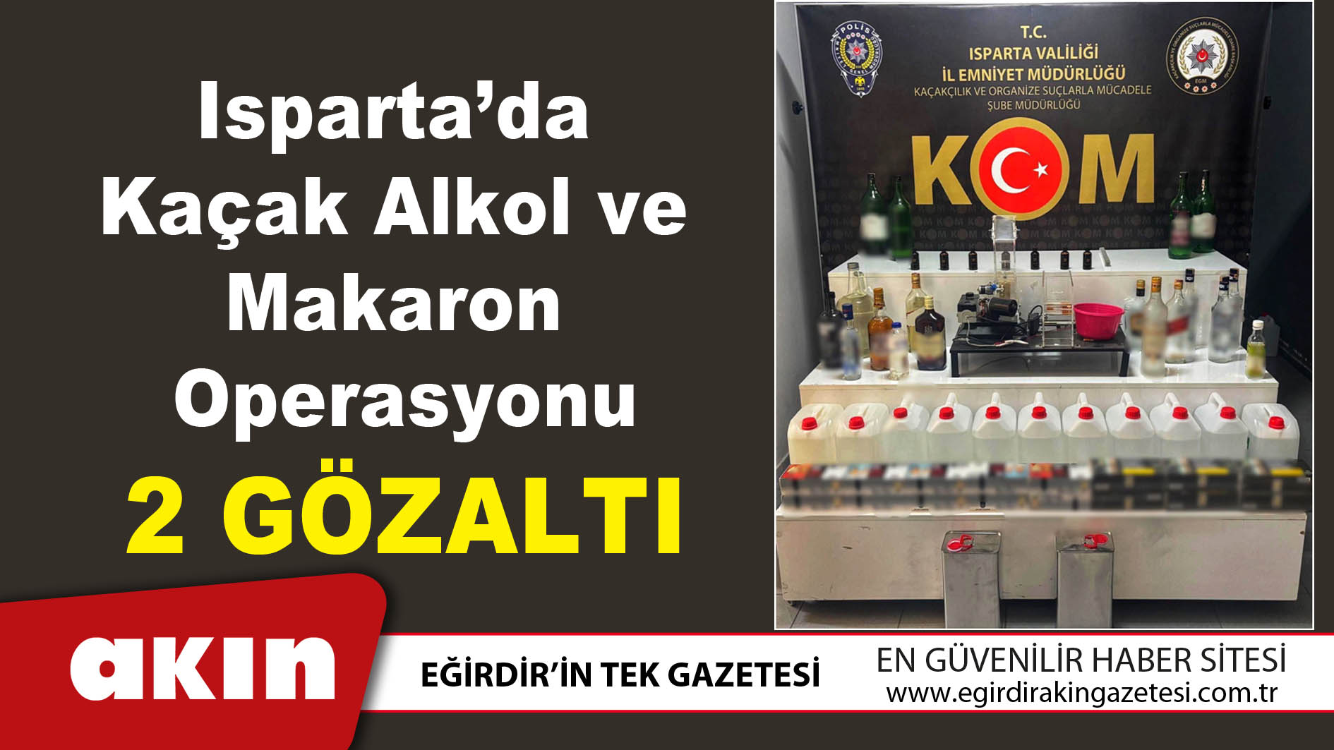 Isparta’da Kaçak Alkol ve Makaron Operasyonu 2 GÖZALTI