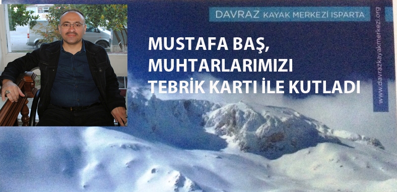 MUSTAFA BAŞ, MUHTARLARIMIZI TEBRİK KARTI İLE KUTLADI