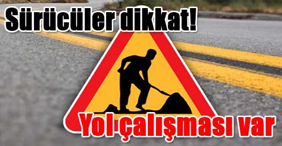 DİKKAT YOL ÇALIŞMASI!