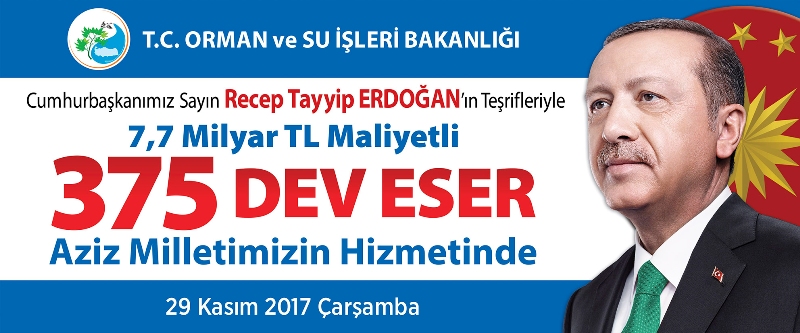 ORMAN VE SU İŞLERİ BAKANLIĞI, ÜLKE GENELİNDE TAMAMLANAN 7,7 MİLYAR LİRALIK 375 ESERİ HİZMETE ALIYOR?