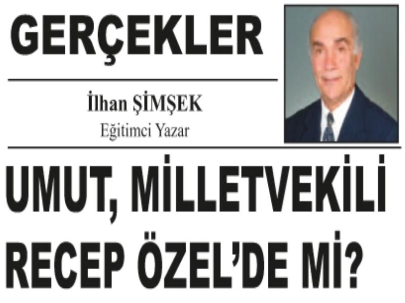 UMUT, MİLLETVEKİLİ RECEP ÖZEL’DE Mİ?