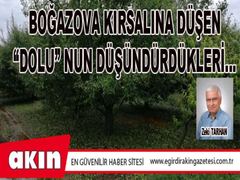 eğirdir haber,akın gazetesi,egirdir haberler,son dakika,BOĞAZOVA KIRSALINA DÜŞEN “DOLU” NUN DÜŞÜNDÜRDÜKLERİ…