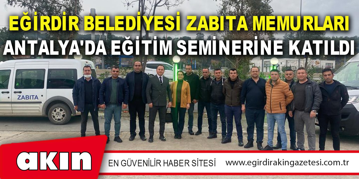 Eğirdir Belediyesi Zabıta Memurları Antalya'da Eğitim Seminerine Katıldı