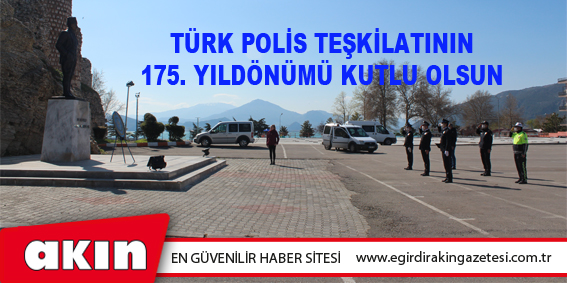 TÜRK POLİS TEŞKİLATININ 175. YILDÖNÜMÜ KUTLU OLSUN