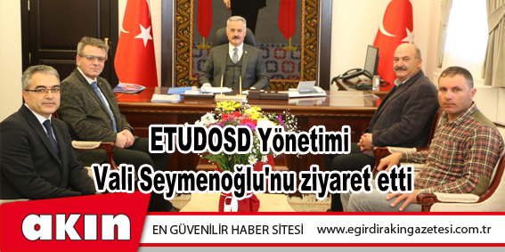 ETUDOSD Yönetimi Vali Seymenoğlu'nu ziyaret etti