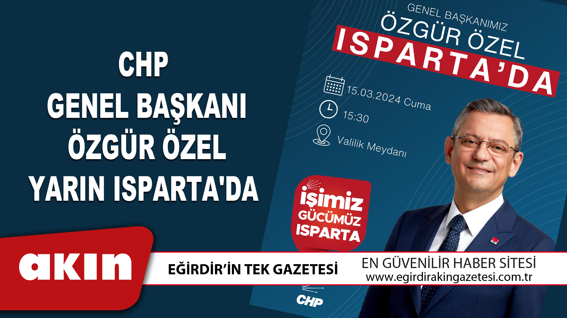 eğirdir haber,akın gazetesi,egirdir haberler,son dakika,CHP Genel Başkanı Özgür Özel Yarın Isparta'da 