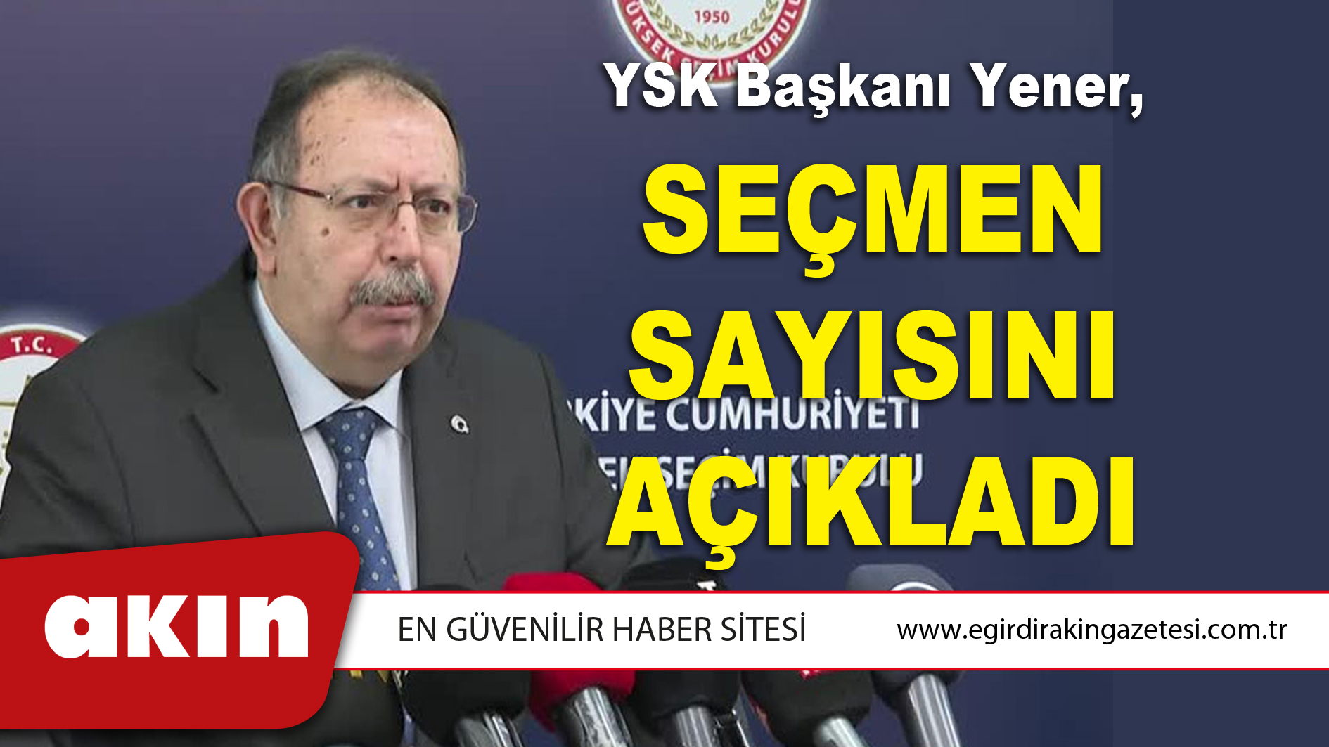 eğirdir haber,akın gazetesi,egirdir haberler,son dakika,YSK Başkanı Yener,  Seçmen Sayısını Açıkladı
