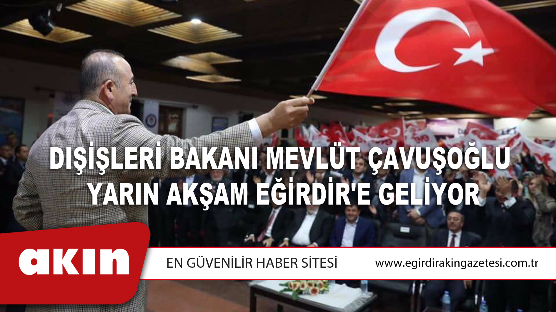 eğirdir haber,akın gazetesi,egirdir haberler,son dakika,Dışişleri Bakanı Mevlüt Çavuşoğlu  Yarın Akşam Eğirdir'e Geliyor
