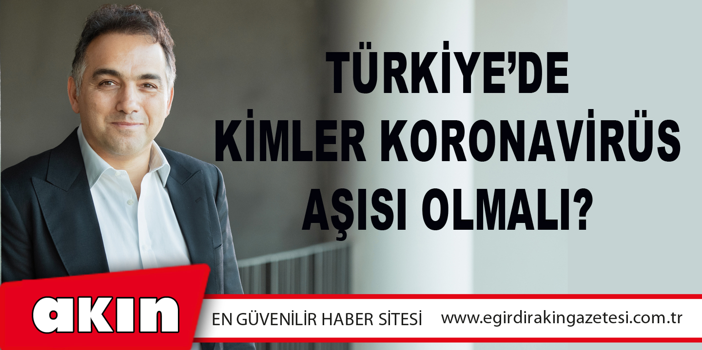 eğirdir haber,akın gazetesi,egirdir haberler,son dakika,Türkiye’de kimler koronavirüs aşısı olmalı?