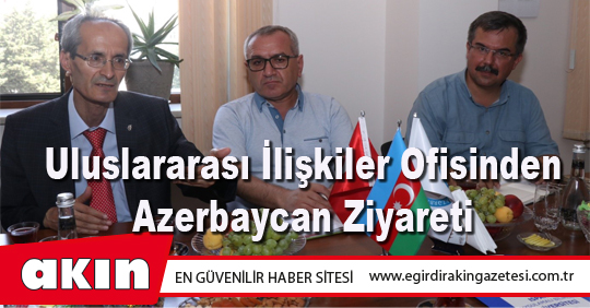 eğirdir haber,akın gazetesi,egirdir haberler,son dakika,Uluslararası İlişkiler Ofisinden Azerbaycan Ziyareti