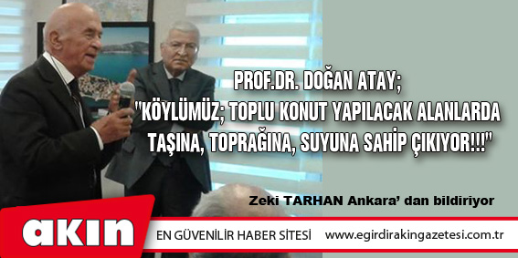 eğirdir haber,akın gazetesi,egirdir haberler,son dakika,Prof.Dr. Doğan Atay; "Köylümüz; Toplu Konut Yapılacak Alanlarda Taşına, Toprağına, Suyuna Sahip Çıkıyor!!!"