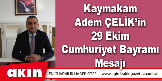 Kaymakam Adem ÇELİK’in 29 Ekim Cumhuriyet Bayramı Mesajı