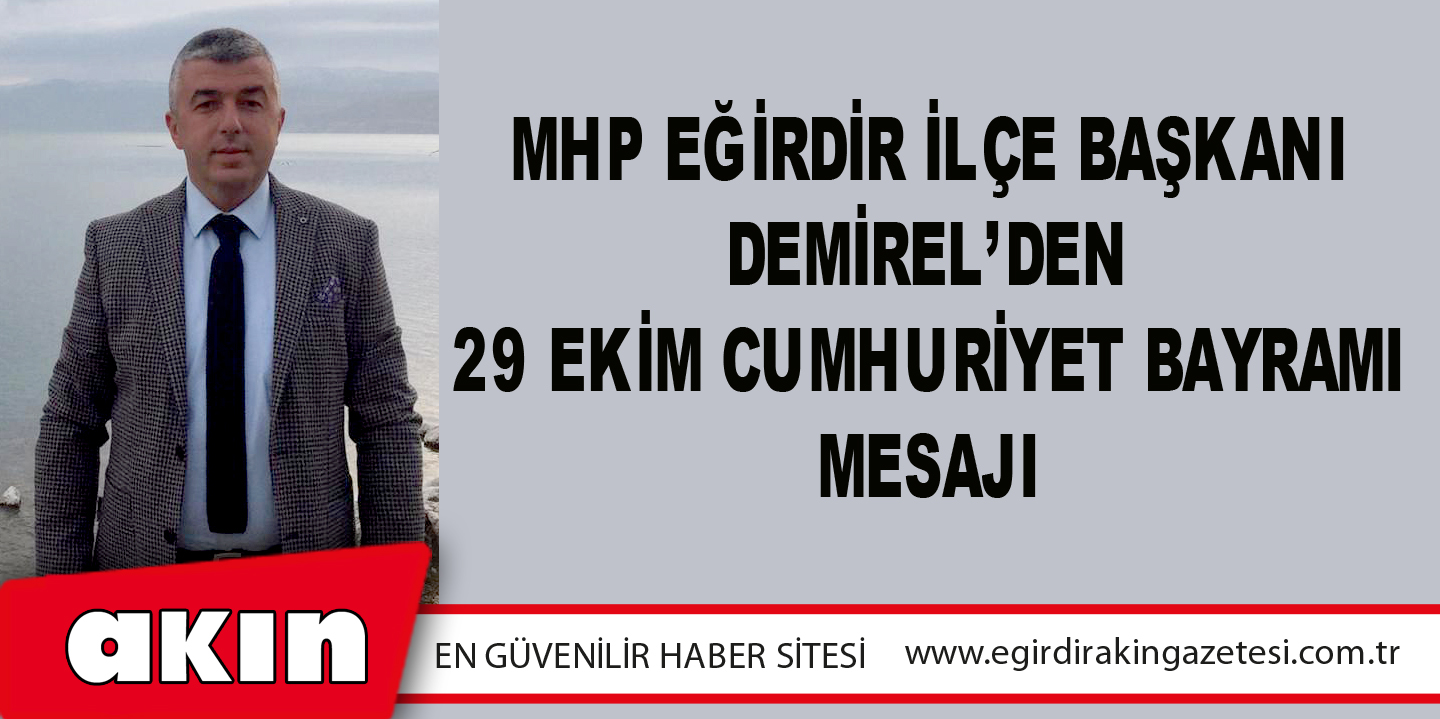 MHP Eğirdir İlçe Başkanı Demirel’den 29 Ekim Cumhuriyet Bayramı Mesajı