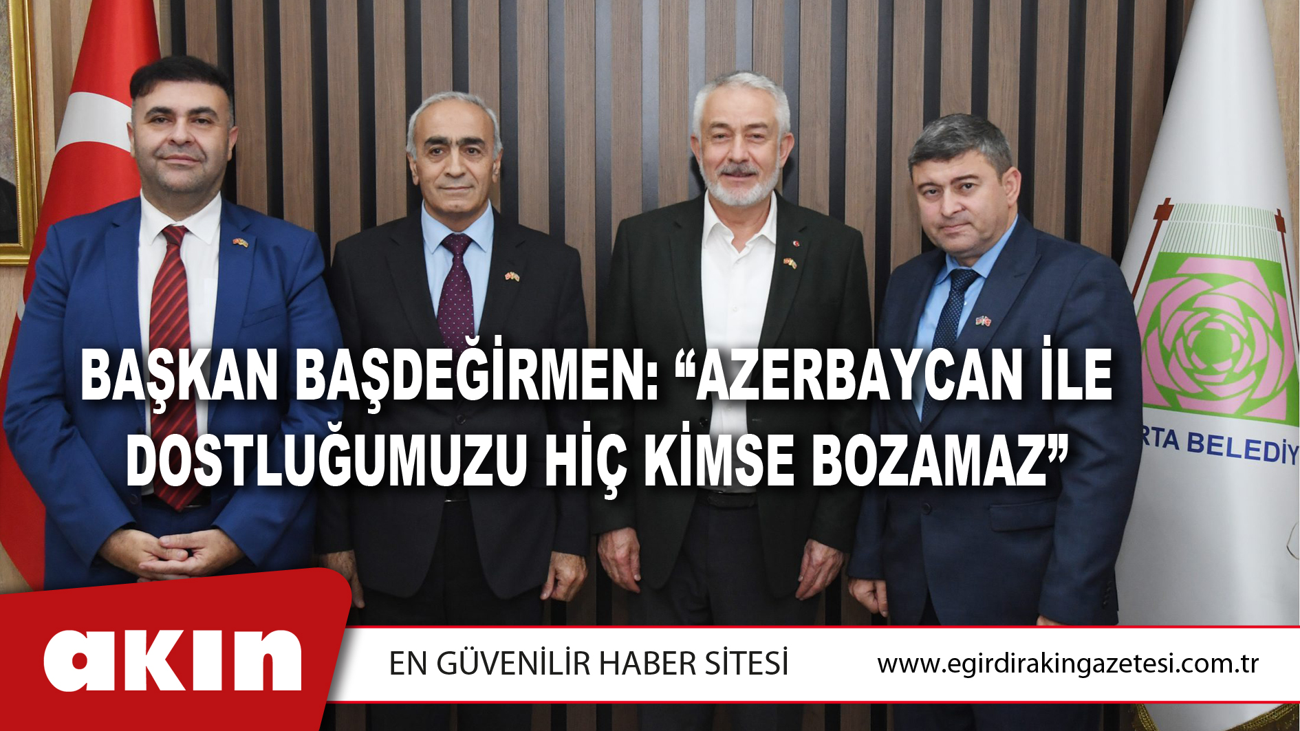 Başkan Başdeğirmen: “Azerbaycan İle Dostluğumuzu Hiç Kimse Bozamaz”