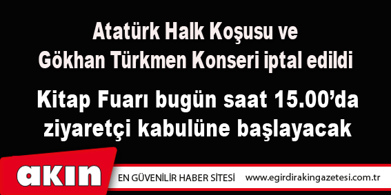 eğirdir haber,akın gazetesi,egirdir haberler,son dakika,Atatürk Halk Koşusu ve Gökhan Türkmen Konseri iptal edildi