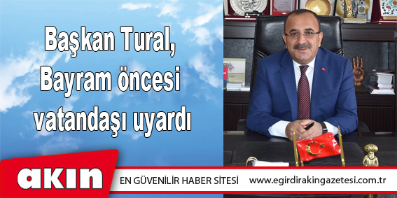 Başkan Tural, Bayram öncesi vatandaşı uyardı