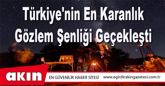 eğirdir haber,akın gazetesi,egirdir haberler,son dakika,Türkiye'nin En Karanlık Gözlem Şenliği Geçekleşti