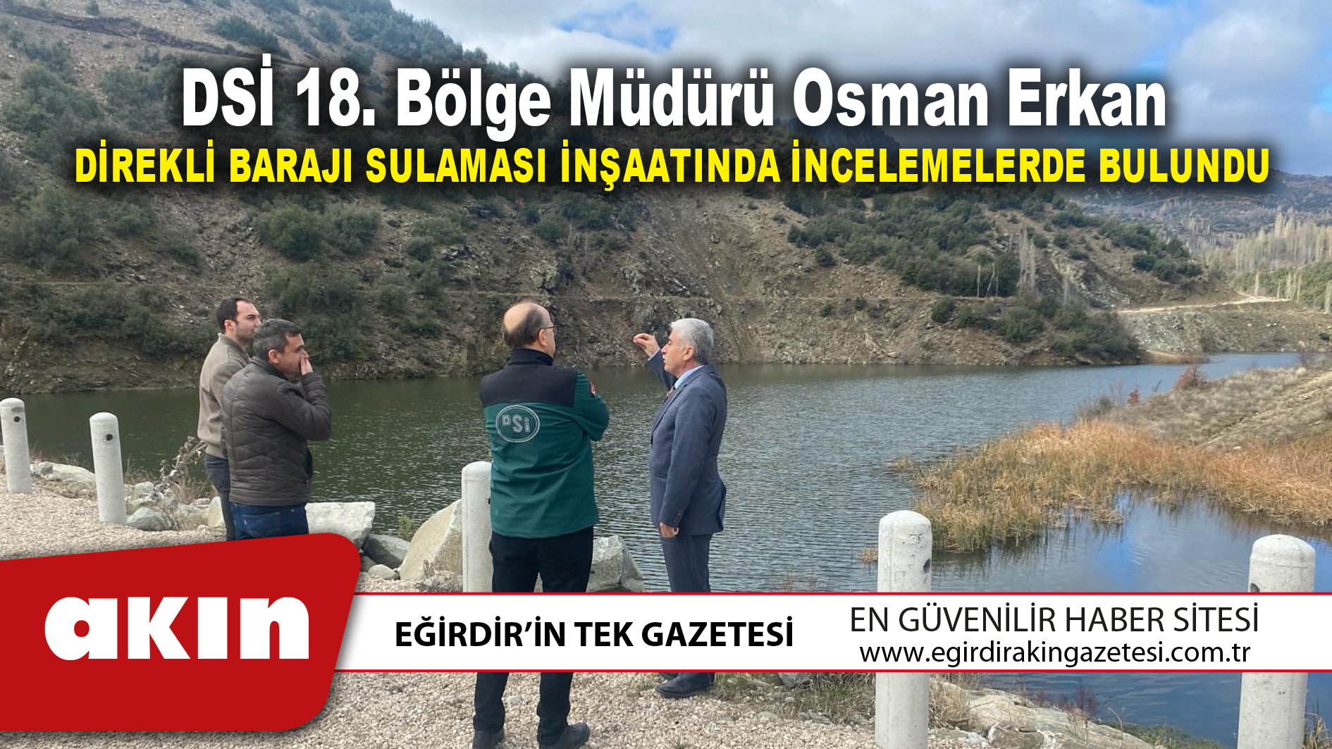 eğirdir haber,akın gazetesi,egirdir haberler,son dakika,DSİ 18. Bölge Müdürü Osman Erkan Direkli Barajı Sulaması İnşaatında İncelemelerde Bulundu